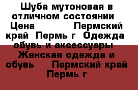 Шуба мутоновая в отличном состоянии › Цена ­ 5 500 - Пермский край, Пермь г. Одежда, обувь и аксессуары » Женская одежда и обувь   . Пермский край,Пермь г.